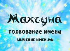 Значение имени Махсуна. Имя Махсуна.