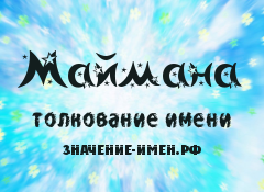 Значение имени Маймана. Имя Маймана.