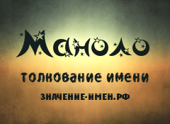 Значение имени Маноло. Имя Маноло.