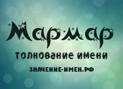 Значение имени Мармар. Имя Мармар.