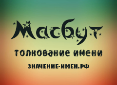 Значение имени Масбут. Имя Масбут.