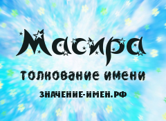 Значение имени Масира. Имя Масира.