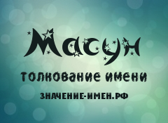 Значение имени Масун. Имя Масун.