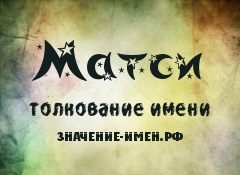 Значение имени Матси. Имя Матси.