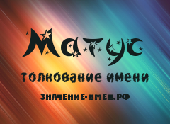 Значение имени Матус. Имя Матус.