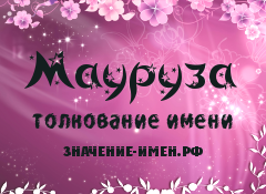 Значение имени Мауруза. Имя Мауруза.