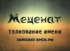 Значение имени Меценат. Имя Меценат.