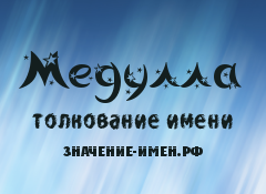 Значение имени Медулла. Имя Медулла.