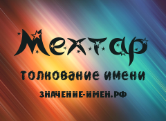 Значение имени Мехтар. Имя Мехтар.