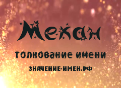 Значение имени Мекан. Имя Мекан.