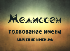 Значение имени Мелиссен. Имя Мелиссен.