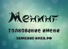 Значение имени Менинг. Имя Менинг.