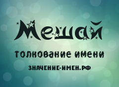 Значение имени Мешай. Имя Мешай.