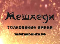 Значение имени Мешхеди. Имя Мешхеди.