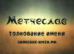 Значение имени Метчеслав. Имя Метчеслав.