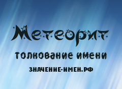 Значение имени Метеорит. Имя Метеорит.