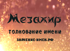 Значение имени Мезахир. Имя Мезахир.