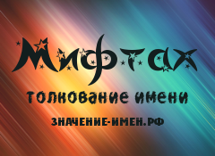 Значение имени Мифтах. Имя Мифтах.