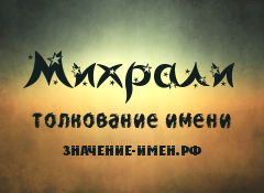 Значение имени Михрали. Имя Михрали.