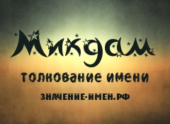 Значение имени Микдам. Имя Микдам.