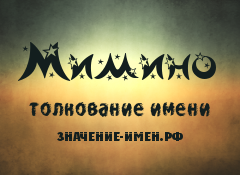 Значение имени Мимино. Имя Мимино.