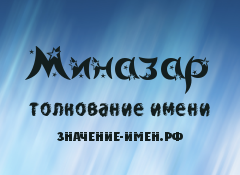 Значение имени Миназар. Имя Миназар.