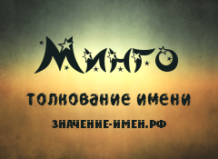 Значение имени Минго. Имя Минго.