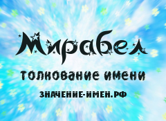 Значение имени Мирабел. Имя Мирабел.