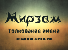 Значение имени Мирзам. Имя Мирзам.