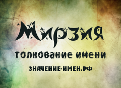 Значение имени Мирзия. Имя Мирзия.