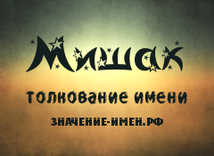 Значение имени Мишак. Имя Мишак.