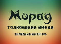 Значение имени Морад. Имя Морад.