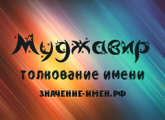 Значение имени Муджавир. Имя Муджавир.