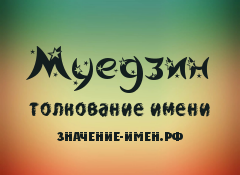 Значение имени Муедзин. Имя Муедзин.