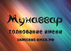 Значение имени Мунаввар. Имя Мунаввар.