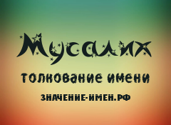 Значение имени Мусалих. Имя Мусалих.