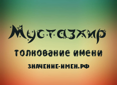 Значение имени Мустазхир. Имя Мустазхир.