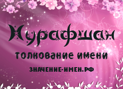 Значение имени Нурафшан. Имя Нурафшан.