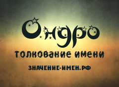 Значение имени Ондро. Имя Ондро.