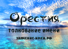 Значение имени Орестия. Имя Орестия.