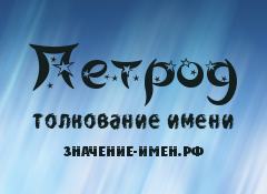 Значение имени Петрод. Имя Петрод.