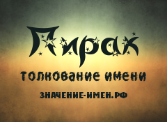 Значение имени Пирак. Имя Пирак.