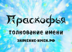 Значение имени Праскофья. Имя Праскофья.