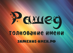 Значение имени Рашед. Имя Рашед.