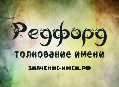 Значение имени Редфорд. Имя Редфорд.