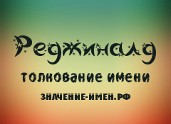 Значение имени Реджиналд. Имя Реджиналд.