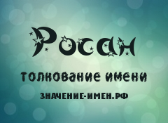 Значение имени Росан. Имя Росан.