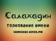 Значение имени Салахадин. Имя Салахадин.