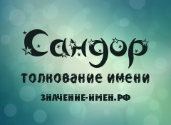 Значение имени Сандор. Имя Сандор.