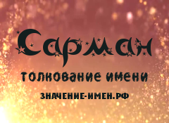 Значение имени Сарман. Имя Сарман.